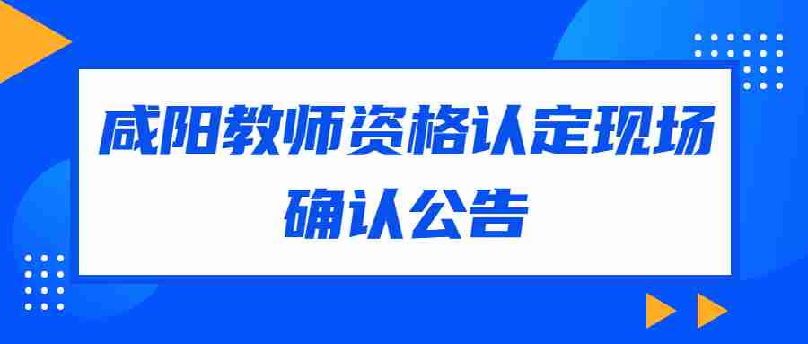 咸陽教師資格認定現(xiàn)場確認公告