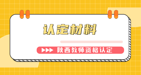 陜西教師資格認定現場確認材料有哪些? 